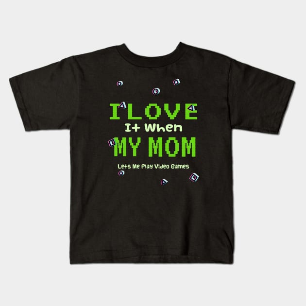 I love it When My Mom Lets Me Play Video Games Kids T-Shirt by ArtfulDesign